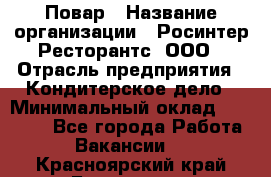 Повар › Название организации ­ Росинтер Ресторантс, ООО › Отрасль предприятия ­ Кондитерское дело › Минимальный оклад ­ 25 000 - Все города Работа » Вакансии   . Красноярский край,Бородино г.